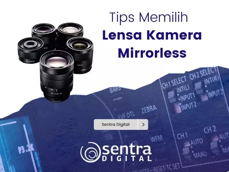 Tips Memilih Lensa Kamera Mirrorless yang Tepat Tips Memilih Lensa Kamera Mirrorless yang Tepat